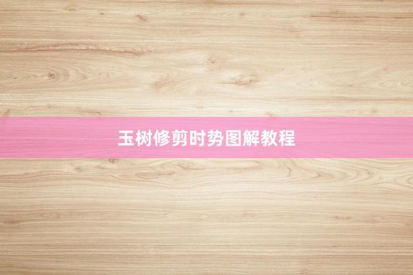 玉树修剪时势图解教程