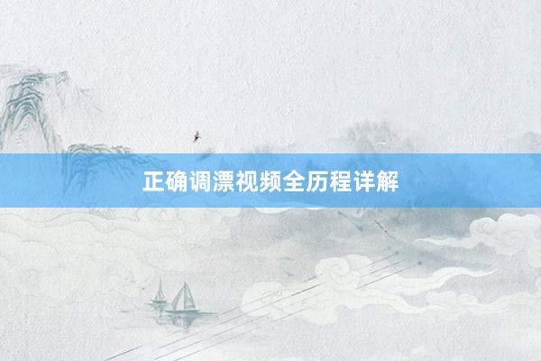 正确调漂视频全历程详解